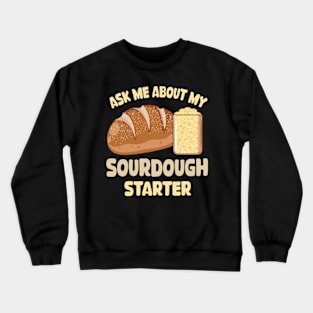 Ask me about my sourdough starter Crewneck Sweatshirt